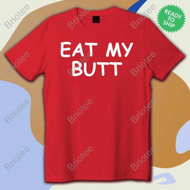 Eat My Butt T Shirts Official Eat My Butt Shirt