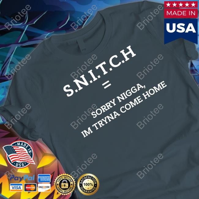 SNITCH = Sorry Nigga Im Tryna Come Home Shirts Qurandale