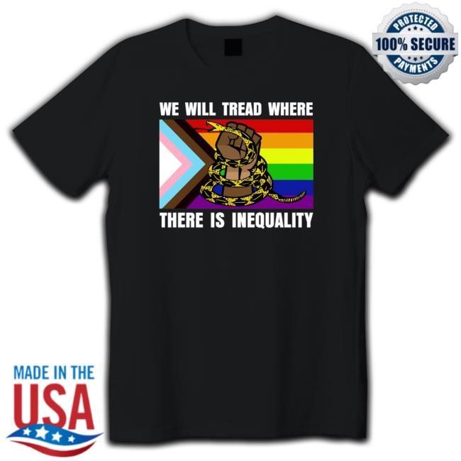 Official LGBT We Will Tread Where There Is Inequality T-Shirt