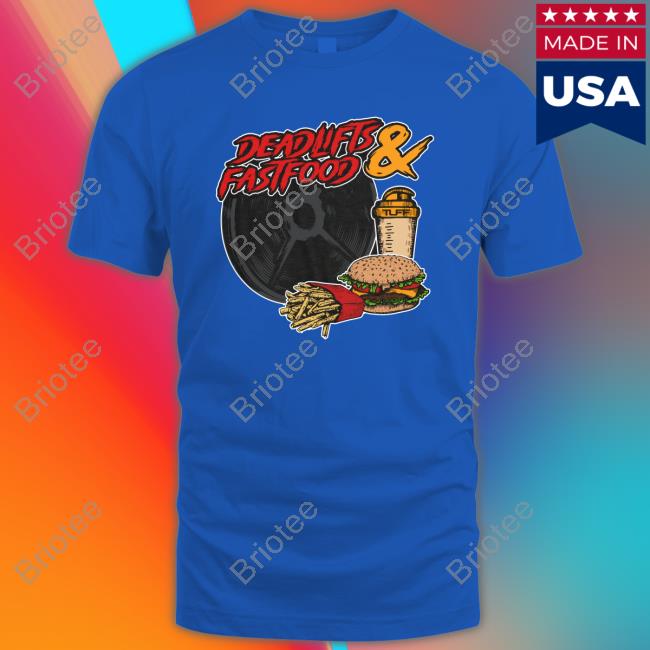 Official Deadlifts And Fastfood Shirt