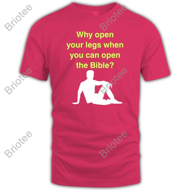 Why Open Your Legs When You Can Open The Bible T Shirt Black
