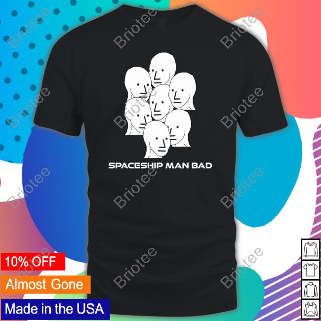 Spaceship Man Bad Shirts