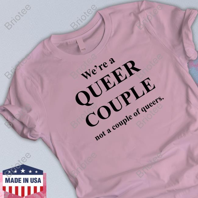 We're A Queer Couple Not A Couple Of Queers Tee WearingGayHistory
