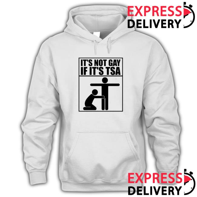 Official It’s not gay if it’s tsa Hooded Sweatshirt