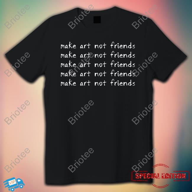 Official Make Art Not Friends Shirts