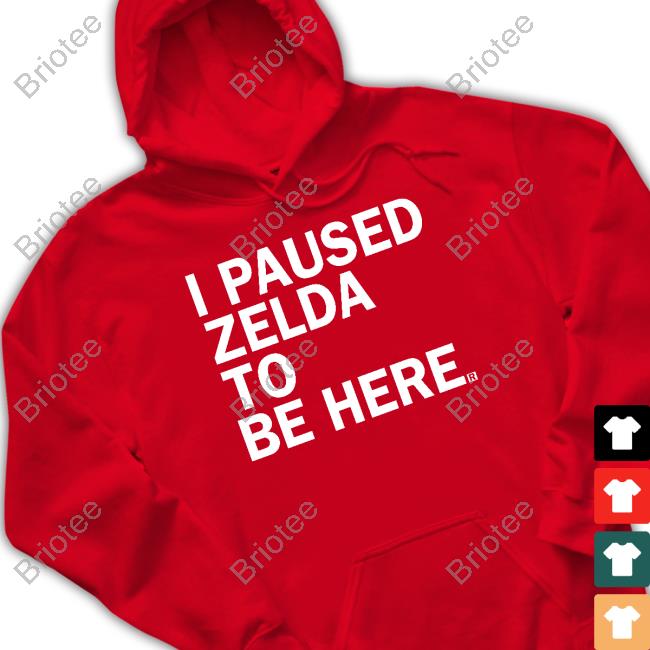 I Paused Zelda To Be Here Shirt
