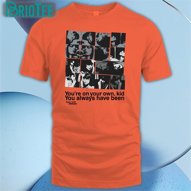 You're On Your Own Kid You Always Have Been Tee Shirt