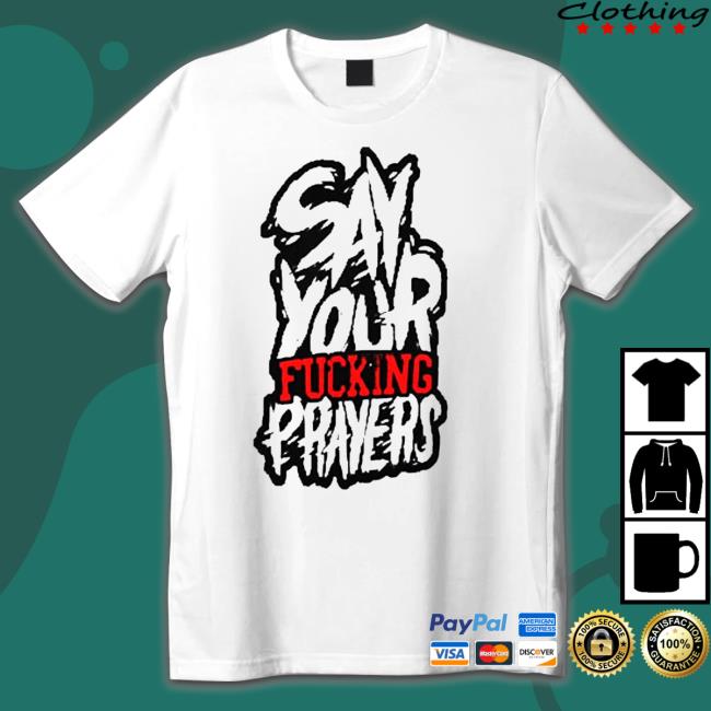 Official say Your Fucking Prayers Shirts