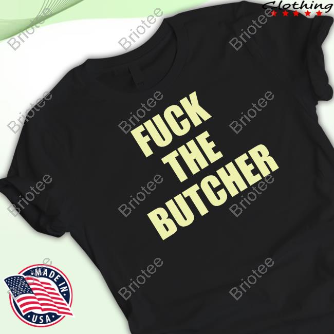 Fuck The Butcher Shirts
