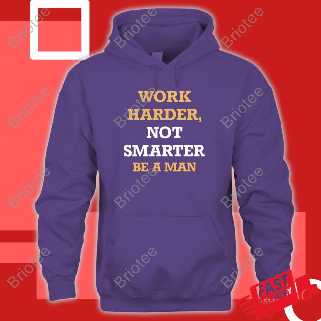 Be A Man Merch Work Harder Not Smarter Shirt