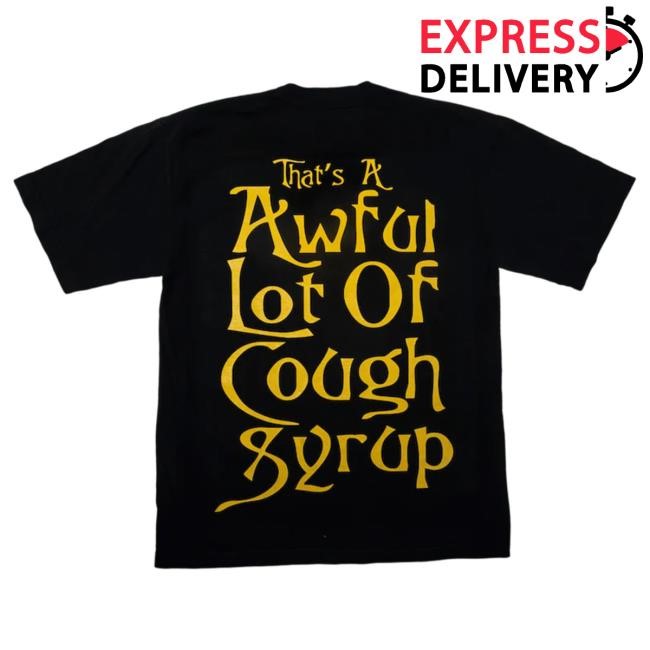 Official Thats A Awful Lot Of Cough Syrup The Last Pint Shirt