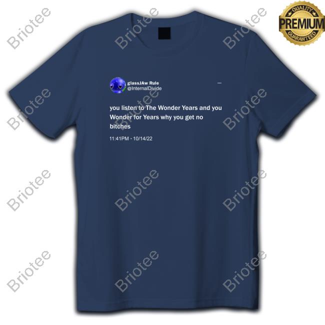 Official Glassjaw Rule You Listen To The Wonder Years And You Wonder For Years Why You Get No Bitches T Shirt