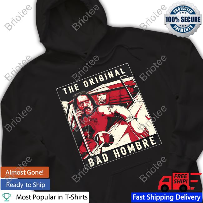 The Original Bad Hombre Shirt