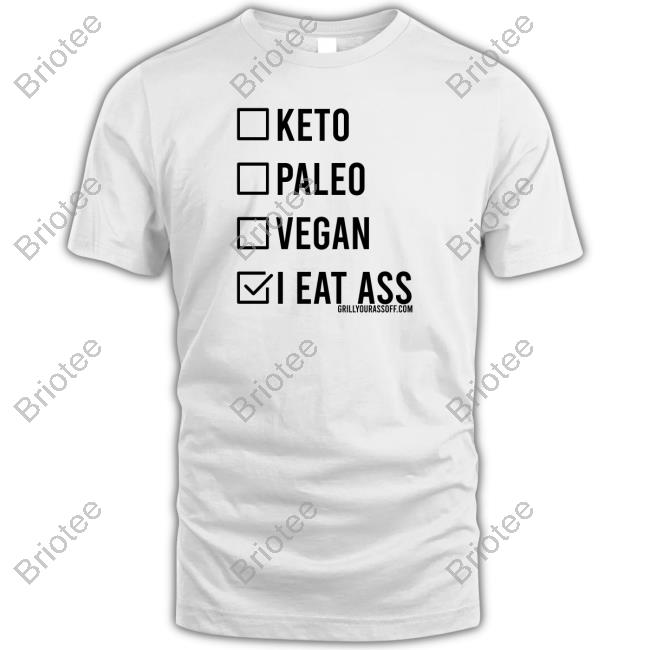 Shirts That Go Hard Keto Paleo Vegan I Eat Ass Shirt Grill Your Ass Off Shop