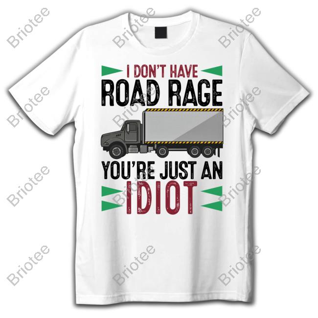 Official Forget Me Not Novelties I Don't Have Road Rage You're Just An Idiot Shirt