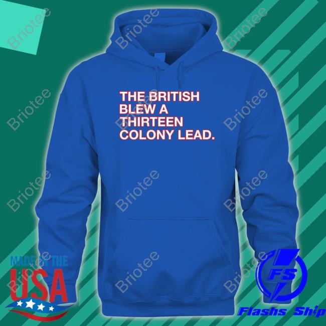 The British Blew A Thirteen Colony Lead Shirts