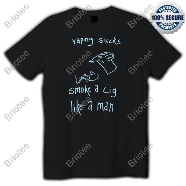 Official Vaping Sucks Smoke A Cig Like A Man Shirt