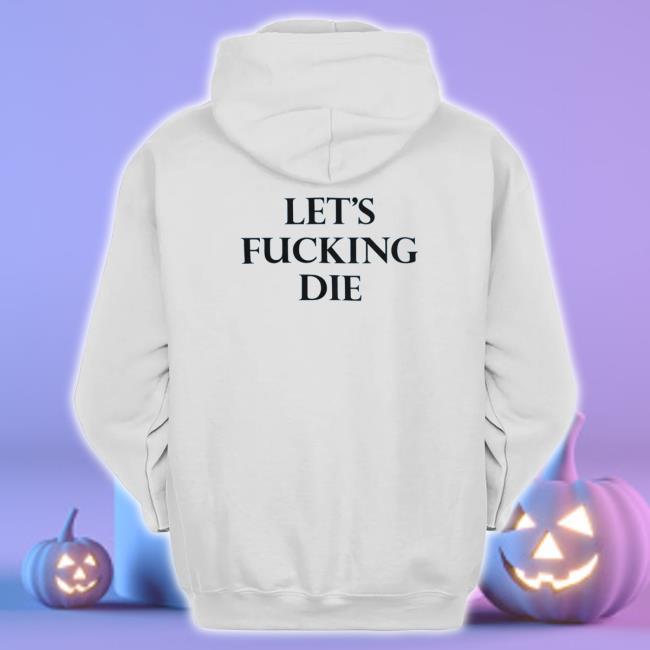 Official Let’s Fucking Die Shirts