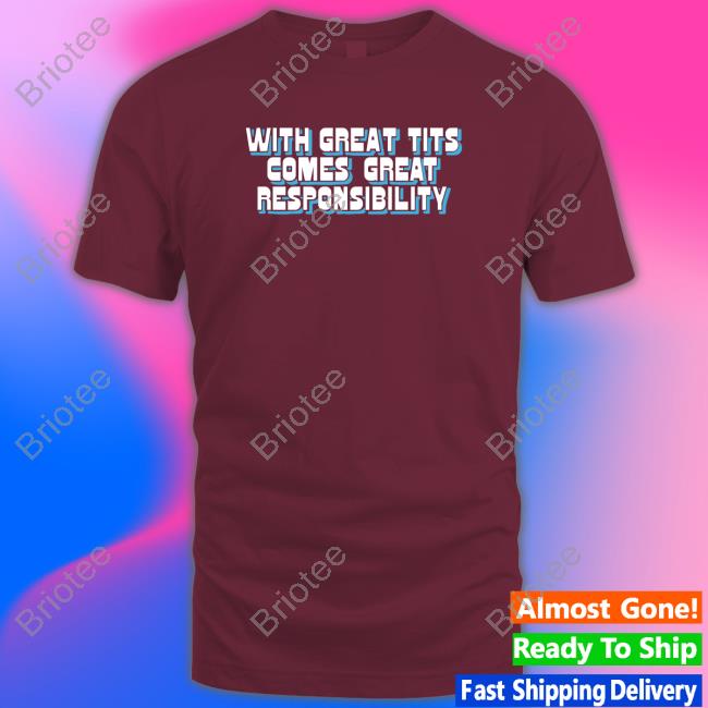 Shirts That Go Hard With Great Tits Comes Great Responsibility Shirt Goodshirts Merch