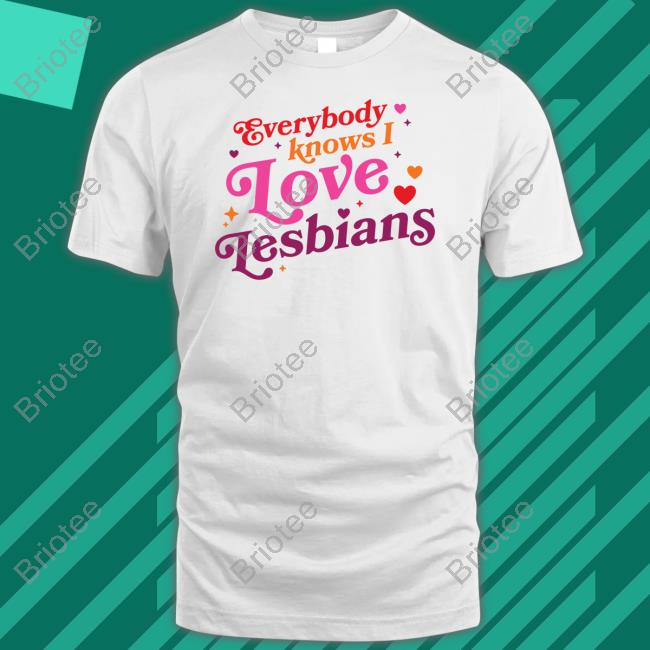 Everybody Knows I Love Lesbians Shirt