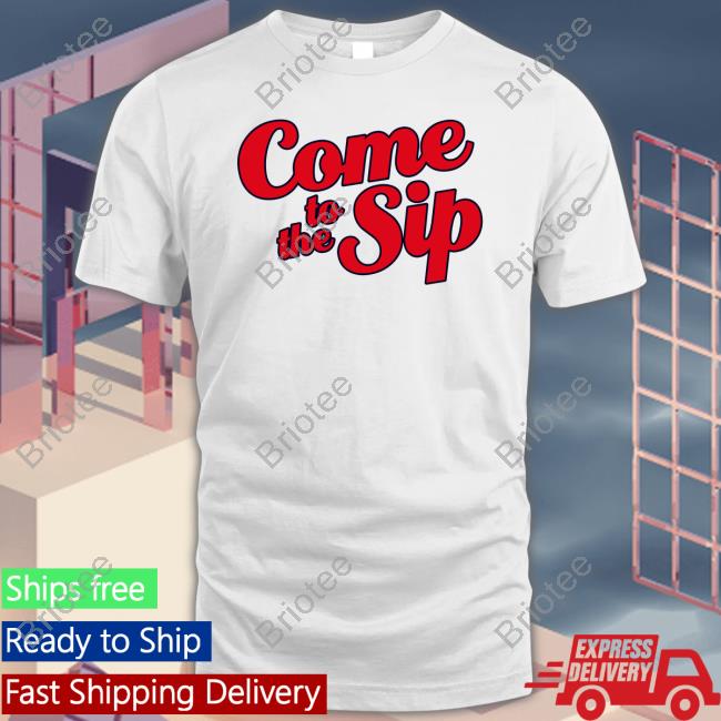 Come To The Sip T Shirt Brycen Sanders