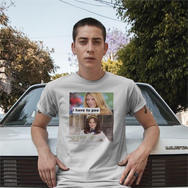 Shirts That Go Hard Gossip Girl I Have To Pee Go Piss Girl Shirt White