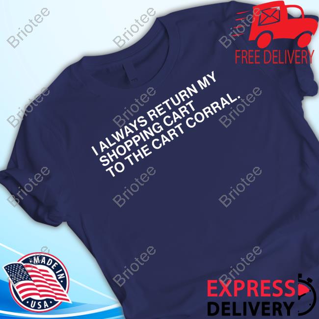 Official Obvious Shirts I Always Return My Shopping Cart To The Cart Corral Shirt CartNarcs