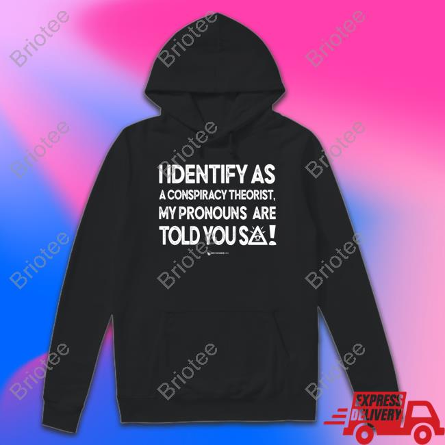 I Identify As A Conspiracy Theorist My Pronouns Are Told You So Shirt Luke Rudkowski