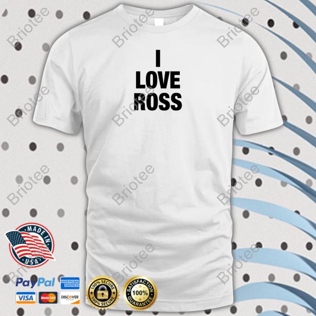 I Love Ross Shirt