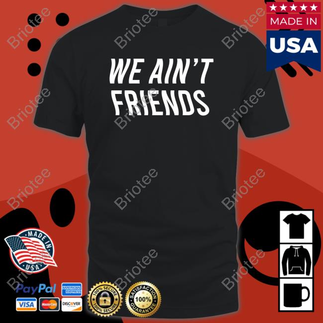 We Ain't Friends Edition Limited Tees