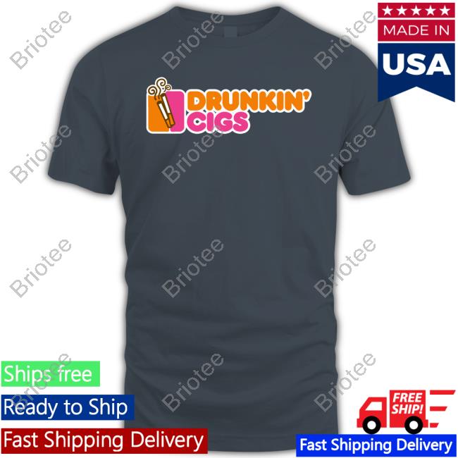 Shirts That Go Hard Drunkin' Cigs Tee