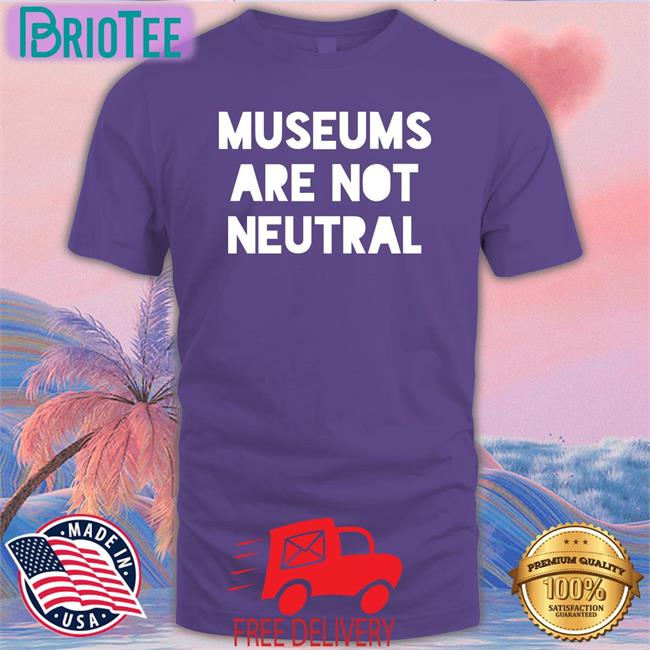 Museums Are Not Neutral T Shirt Black