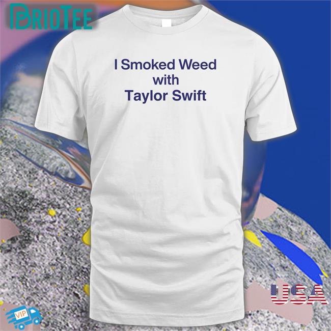 I Smoked Weed With Taylor Swift Hoodie