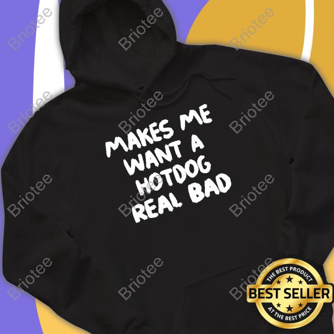 Shirts That Go Hard Makes Makes Me Want A Hotdog Real Bad Long Sleeve Tee