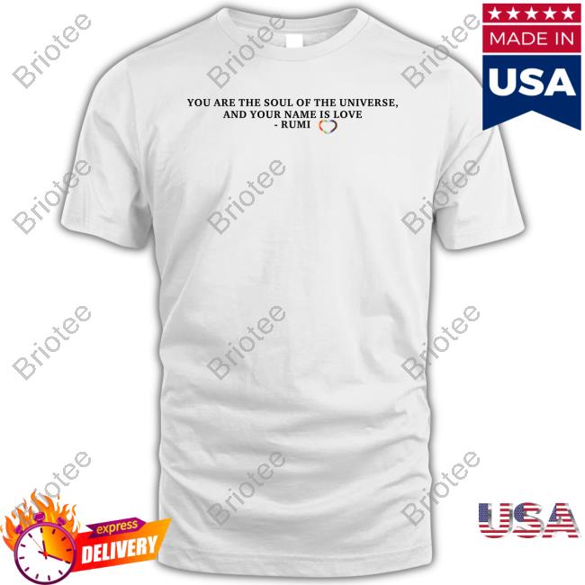 You Are The Soul Of The Universe And Your Name Is Love Rumi Shirt