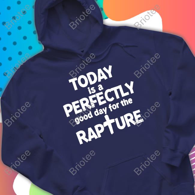 Today Is A Perfectly Good Day For The Rapture Hoodie