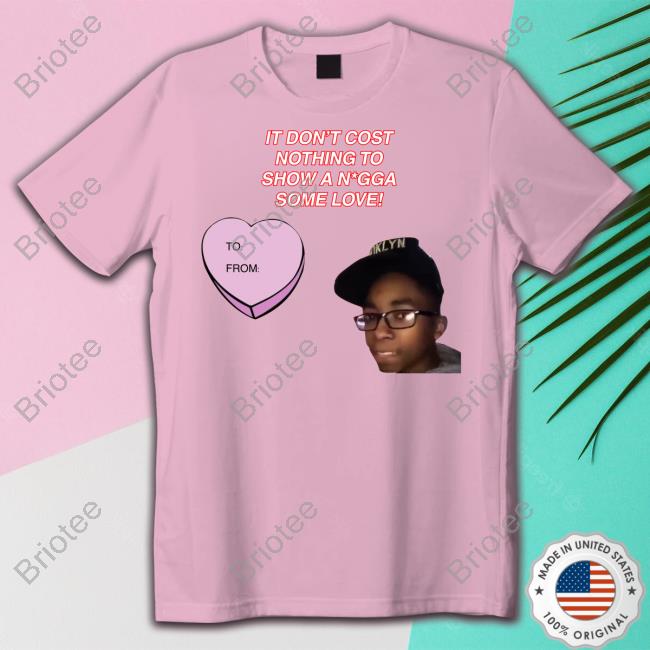Official It Don't Cost Nothing To Show A Nigga Some Love Tee Shirt
