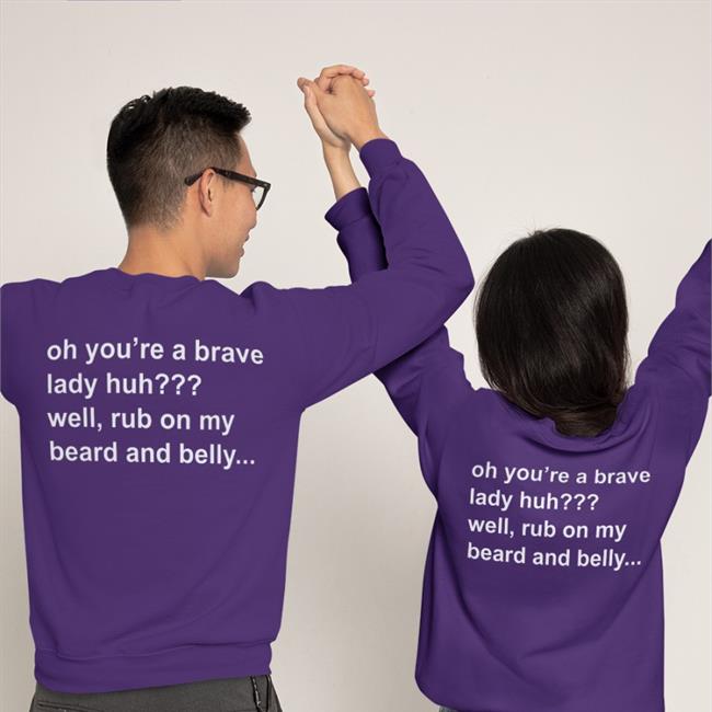 Oh You're A Brave Lady Huh Well Rub On My Beard And Belly Shirt Bloodberry_Tart