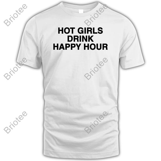 Hot Girls Drink Happy Hour Shirt Funny