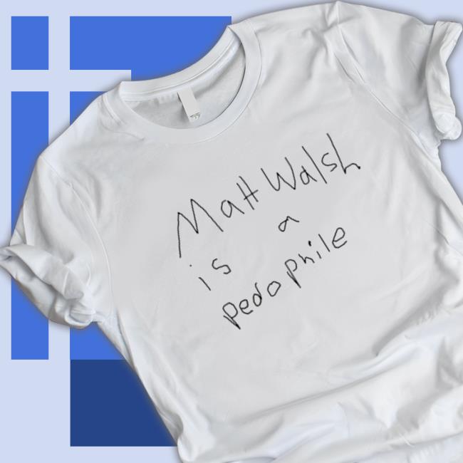 Official Matt Walsh Is A Pedophile Sweatshirts