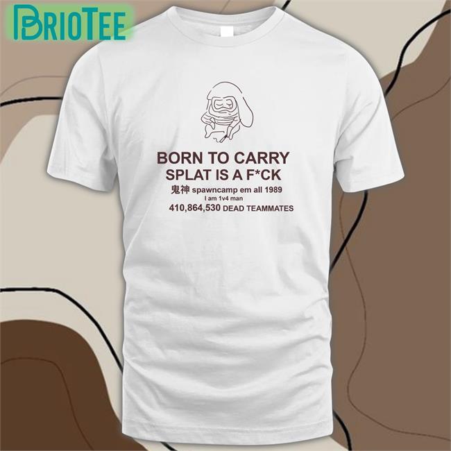 Mocha Born To Carry Splat Is A Fuck Classic Tee Shirt