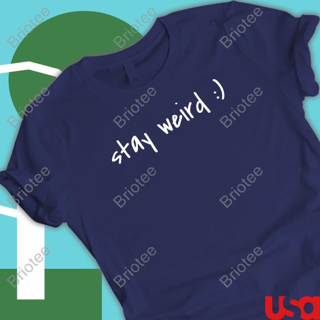 Stay Weird Shirts