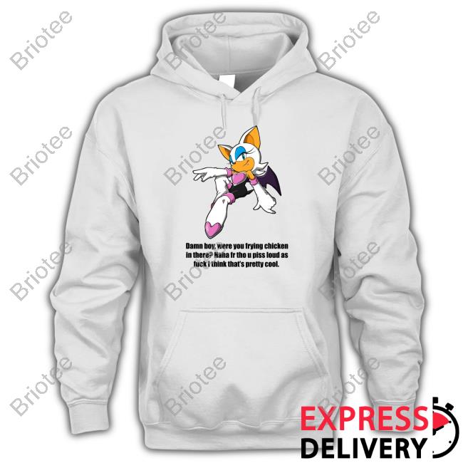 Official Damn Boy Were You Frying Chicken In There Haha Fr Tho U Piss Loud As Fuck I Think That's Pretty Cool T Shirt