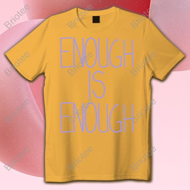 Enough Is Enough Tee Shirt