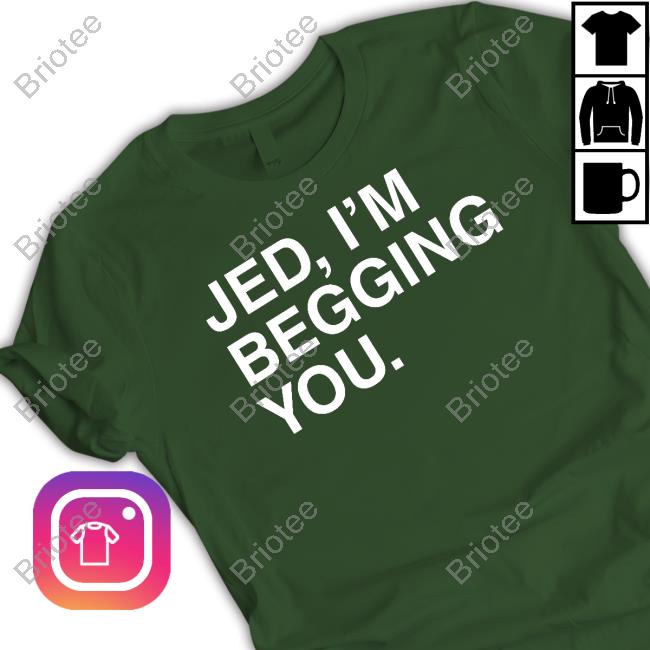 Obvious Shirts Jed I'm Begging You Shirt