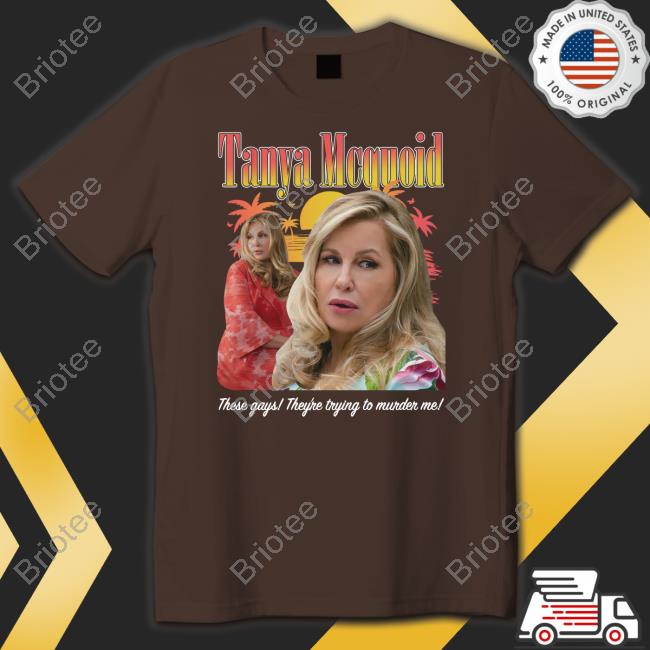 Shirts That Go Hard Tanya Mcquoid These Gays They're Trying To Murder Me Shirt Goodshirts