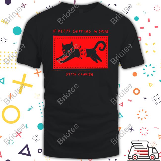 Pitch Canker Shop It Keeps Getting Worse Pitch Canker Cat Shirt