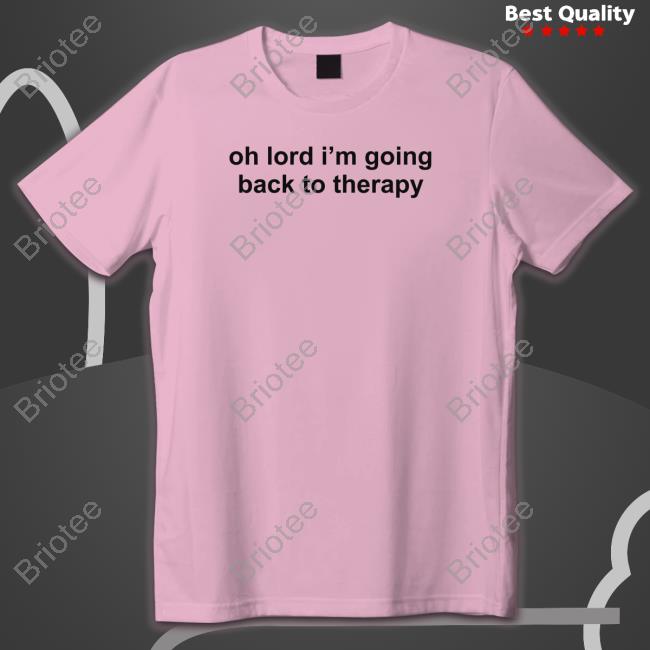 Oh Lord I'm Going Back To Therapy Shirt Funny