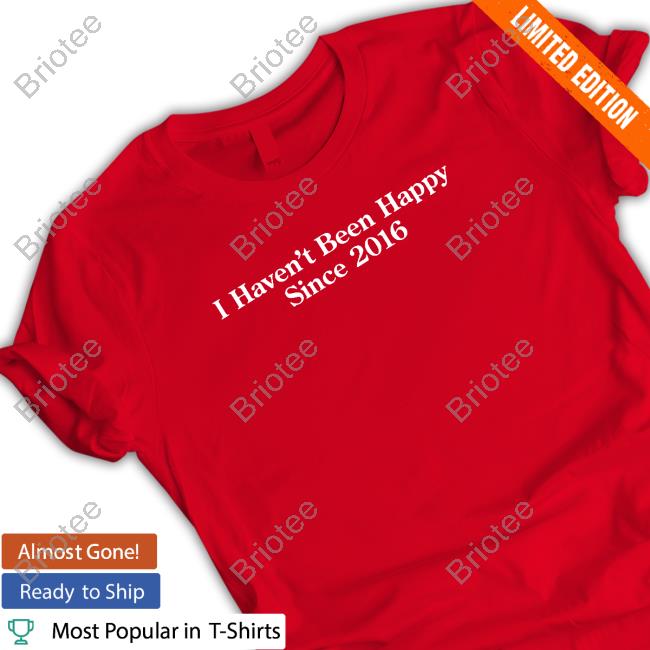 Official Shitheadsteve Merch I Haven't Been Happy Since 2016 Crewneck Sweatshirt