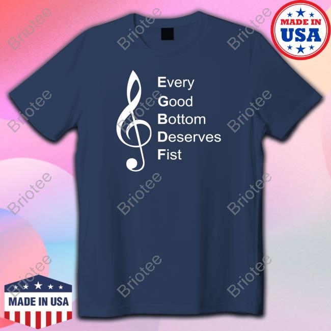 Every Good Bottom Deserve Fist New Tee